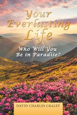 A te örök életed: Ki leszel a Paradicsomban? - Your Everlasting Life: Who Will You Be in Paradise?