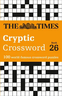 The Times Crosswords - The Times rejtjeles keresztrejtvény 26. könyv: 100 világhírű keresztrejtvény rejtvény - The Times Crosswords - The Times Cryptic Crossword Book 26: 100 World-Famous Crossword Puzzles