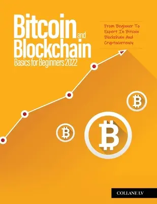 Bitcoin és blokklánc alapjai kezdőknek 2022: Kezdőtől a szakértőig a Bitcoin blokkláncában és kriptopénzében - Bitcoin And Blockchain Basics for Beginners 2022: From Beginner To Expert In Bitcoin Blockchain And Cryptocurrency