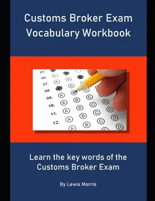 Vámügynöki vizsga szókincs munkafüzet: A vámügynöki vizsga kulcsszavainak megtanulása - Customs Broker Exam Vocabulary Workbook: Learn the key words of the Customs Broker Exam