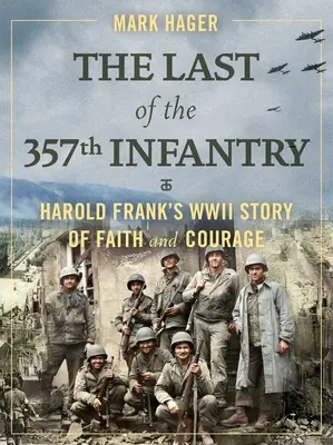 A 357. gyalogezred utolsó tagjai: Harold Frank második világháborús története a hitről és a bátorságról - The Last of the 357th Infantry: Harold Frank's WWII Story of Faith and Courage