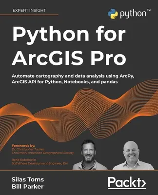 Python for ArcGIS Pro: A térképészet és az adatelemzés automatizálása az ArcPy, az ArcGIS API for Python, a Notebooks és a pandas használatával. - Python for ArcGIS Pro: Automate cartography and data analysis using ArcPy, ArcGIS API for Python, Notebooks, and pandas