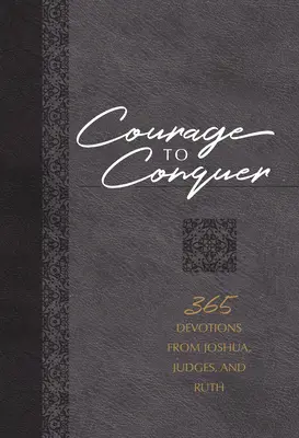 Bátorság a győzelemhez: 365 áhítat Józsué, Bírák és Ruth könyvéből - Courage to Conquer: 365 Devotions from Joshua, Judges, and Ruth