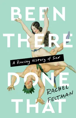 Been There, Done That: A Rousing History of Sex