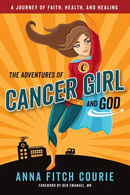 A Rákos lány és Isten kalandjai: A hit, az egészség és a gyógyulás utazása - The Adventures of Cancer Girl and God: A Journey of Faith, Health, and Healing