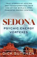 Sedona, pszichikai energiaörvények - Igaz történetek a gyógyulásról és átalakulásról a világ egyik legerősebb energiaközpontjából - Sedona, Psychic Energy Vortexes - True Stories of Healing and Transformation from One of the World's Most Powerful Energy Centres