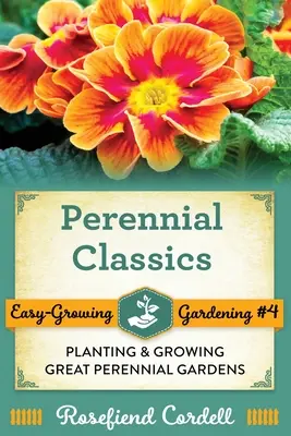 Évelő klasszikusok: Nagyszerű évelő kertek ültetése és termesztése - Perennial Classics: Planting and Growing Great Perennial Gardens