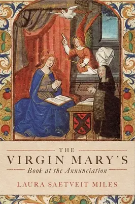 Szűz Mária könyve az Annunciációnál: Olvasás, értelmezés és áhítat a középkori Angliában - The Virgin Mary's Book at the Annunciation: Reading, Interpretation, and Devotion in Medieval England