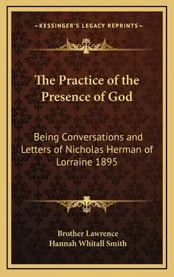 Isten jelenlétének gyakorlata: Nicholas Herman of Lorraine 1895. évi beszélgetései és levelei. - The Practice of the Presence of God: Being Conversations and Letters of Nicholas Herman of Lorraine 1895