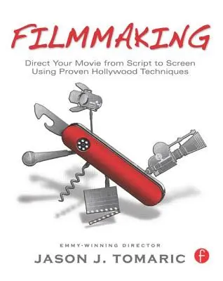 Filmkészítés: A forgatókönyvtől a képernyőig a bevált hollywoodi technikák alkalmazásával - Filmmaking: Direct Your Movie from Script to Screen Using Proven Hollywood Techniques