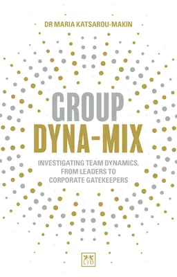 Csoportos Dyna-Mix: A csoportdinamika vizsgálata - a vezetőktől a vállalati kapuőrökig - Group Dyna-Mix: Investigating Team Dynamics - From Leaders to Corporate Gatekeepers