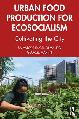 Városi élelmiszertermelés az ökoszocializmusért: A város megművelése - Urban Food Production for Ecosocialism: Cultivating the City