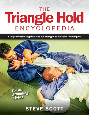 A háromszögfogások enciklopédiája: Átfogó alkalmazások a háromszög behódolási technikákhoz minden grappling stílushoz - The Triangle Hold Encyclopedia: Comprehensive Applications for Triangle Submission Techniques for All Grappling Styles