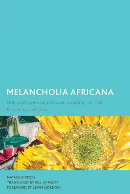 Melancholia Africana: A fekete állapot nélkülözhetetlen leküzdése - Melancholia Africana: The Indispensable Overcoming of the Black Condition