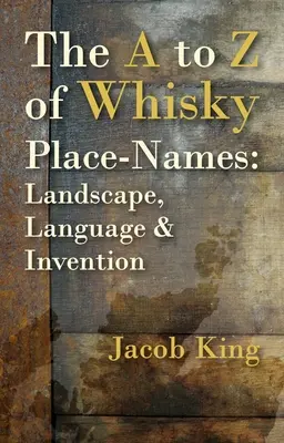 A-tól Z-ig a whisky helynevek: Landscape, Language & Invention - The A to Z of Whisky Place-Names: Landscape, Language & Invention