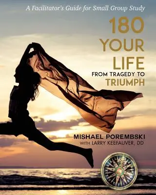 180 Az életed a tragédiától a diadalig: 12 hónapos segítői útmutató kiscsoportos tanulmányozáshoz - 180 Your Life From Tragedy to Triumph: A 12-Month Facilitator's Guide for Small Group Study