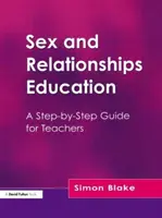 Szexuális és kapcsolati nevelés - lépésről lépésre útmutató tanároknak - Sex and Relationships Education - A Step-by-Step Guide for Teachers
