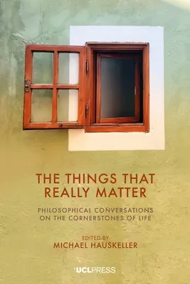 Az igazán fontos dolgok: Filozófiai beszélgetések az élet sarokköveiről - The Things That Really Matter: Philosophical Conversations on the Cornerstones of Life