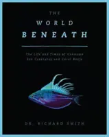 Világ a tenger alatt - Az ismeretlen tengeri élőlények és korallzátonyok élete és ideje - World Beneath - The Life and Times of Unknown Sea Creatures and Coral Reefs