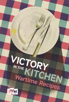 Győzelem a konyhában: Háborús receptek - Victory in the Kitchen: Wartime Recipes