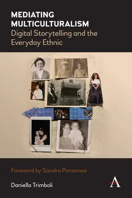 Mediating Multiculturalism: A digitális történetmesélés és a mindennapi etnikai - Mediating Multiculturalism: Digital Storytelling and the Everyday Ethnic