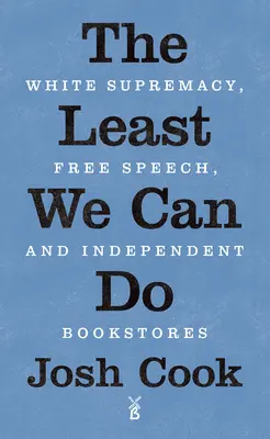 A legkevesebb, amit tehetünk: Fehér felsőbbrendűség, szólásszabadság és független könyvesboltok - The Least We Can Do: White Supremacy, Free Speech, and Independent Bookstores