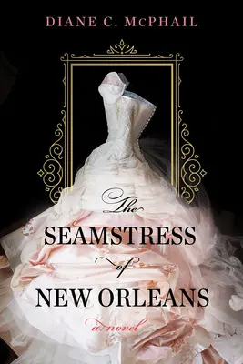 A New Orleans-i varrónő: Egy lenyűgöző déli történelmi regény - The Seamstress of New Orleans: A Fascinating Novel of Southern Historical Fiction