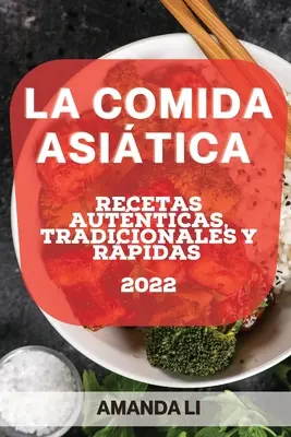 La Comida Asitica 2022: Recetas Autnticas, Tradicionales Y Rpidas (Az étkezés 2022: Autentikus, hagyományos és új receptek) - La Comida Asitica 2022: Recetas Autnticas, Tradicionales Y Rpidas