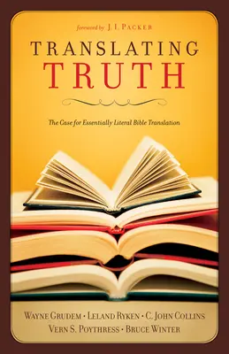 Az igazság fordítása: A lényegében szó szerinti bibliafordítás mellett érvelő érvek - Translating Truth: The Case for Essentially Literal Bible Translation