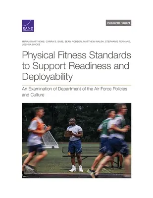 Fizikai alkalmassági szabványok a készenlét és a bevethetőség támogatására: A Légierő minisztérium politikájának és kultúrájának vizsgálata - Physical Fitness Standards to Support Readiness and Deployability: An Examination of Department of the Air Force Policies and Culture