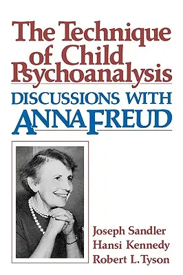 A gyermekpszichoanalízis technikája: Beszélgetések Anna Freuddal - Technique of Child Psychoanalysis: Discussions with Anna Freud