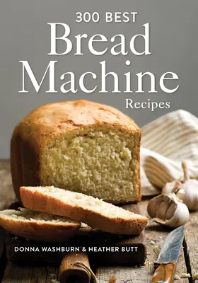 A 300 legjobb kenyérsütőgép-recept - 300 Best Bread Machine Recipes