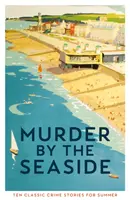 Gyilkosság a tengerparton - Klasszikus krimik nyárra - Murder by the Seaside - Classic Crime Stories for Summer