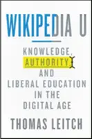 Wikipedia U: Tudás, tekintély és liberális oktatás a digitális korban - Wikipedia U: Knowledge, Authority, and Liberal Education in the Digital Age