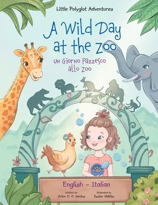 A Wild Day at the Zoo / Un Giorno Pazzesco allo Zoo - Dvojjazyčné anglické a italské vydání: Dětská obrázková kniha - A Wild Day at the Zoo / Un Giorno Pazzesco allo Zoo - Bilingual English and Italian Edition: Children's Picture Book