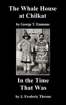 A Chilkat bálnaháza és az akkori időkben - The Whale House of the Chilkat, and in the Time That Was