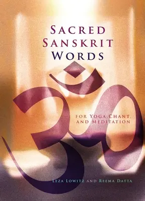 Szent szanszkrit szavak: Jóga, éneklés és meditáció - Sacred Sanskrit Words: For Yoga, Chant, and Meditation