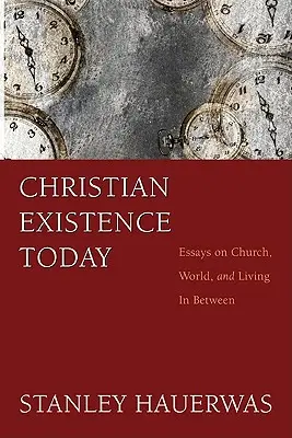 Keresztény lét ma: Világ, egyház és a kettő közötti életről - Christian Existence Today: Essays on Church, World, and Living in Between