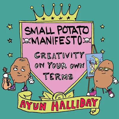 Kreatív, nem híres: A kis krumpli manifesztum - Creative, Not Famous: The Small Potato Manifesto