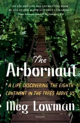 Az arbornauta: Egy élet a nyolcadik kontinens felfedezésében a felettünk lévő fák között - The Arbornaut: A Life Discovering the Eighth Continent in the Trees Above Us