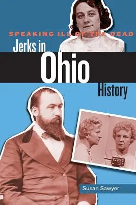 Rosszat mondva a halottakról: Balfékek az ohiói történelemben - Speaking Ill of the Dead: Jerks in Ohio History