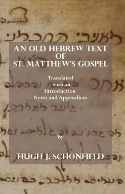 Szent Máté evangéliumának régi héber szövege: Fordításban, bevezetéssel, jegyzetekkel és mellékletekkel. - An Old Hebrew Text of St. Matthew's Gospel: Translated and with an Introduction Notes and Appendices