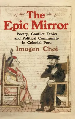 Az epikus tükör: Költészet, konfliktusetika és politikai közösség a gyarmati Peruban - The Epic Mirror: Poetry, Conflict Ethics and Political Community in Colonial Peru