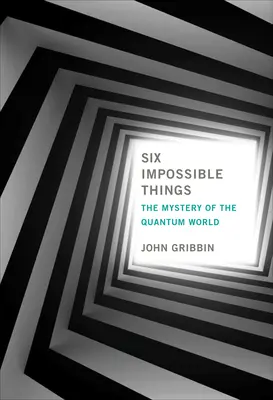 Hat lehetetlen dolog: A kvantumvilág rejtélye - Six Impossible Things: The Mystery of the Quantum World