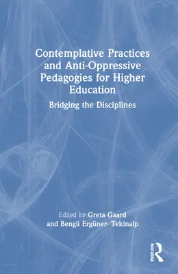 Kontemplatív gyakorlatok és anti-resszív pedagógiák a felsőoktatásban: Bridging the Disciplines - Contemplative Practices and Anti-Oppressive Pedagogies for Higher Education: Bridging the Disciplines