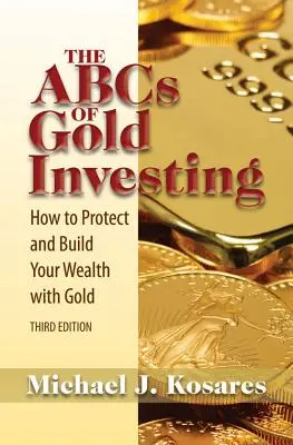 Az aranybefektetés ABC-je: Hogyan védd meg és építsd a vagyonodat arannyal? - The ABCs of Gold Investing: How to Protect and Build Your Wealth with Gold