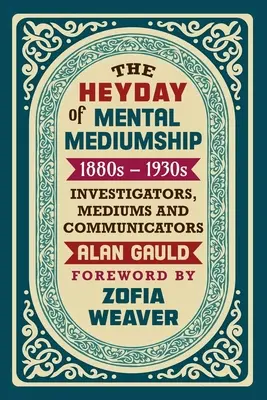 A mentális médiumozás fénykora: 1880-as évek - 1930-as évek: NYOMOZÓK, MÉDIUMOK ÉS KOMMUNIKÁTOROK - The Heyday of Mental Mediumship: 1880s - 1930s: INVESTIGATORS, MEDIUMS AND COMMUNICATORS