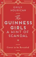 Guinness-lányok - A Hint of Scandal - A híres társasági lányok igazán lebilincselő és lapozgató története - Guinness Girls - A Hint of Scandal - A truly captivating and page-turning story of the famous society girls