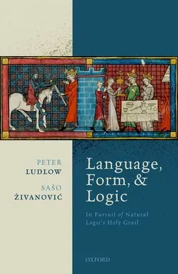 Nyelv, forma és logika: A természetes logika Szent Grálja nyomában - Language, Form, and Logic: In Pursuit of Natural Logic's Holy Grail