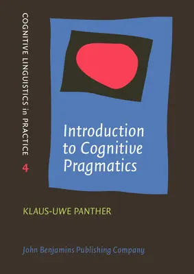 Bevezetés a kognitív pragmatikába (Párduc Klaus-Uwe (Hamburgi Egyetem)) - Introduction to Cognitive Pragmatics (Panther Klaus-Uwe (University of Hamburg))